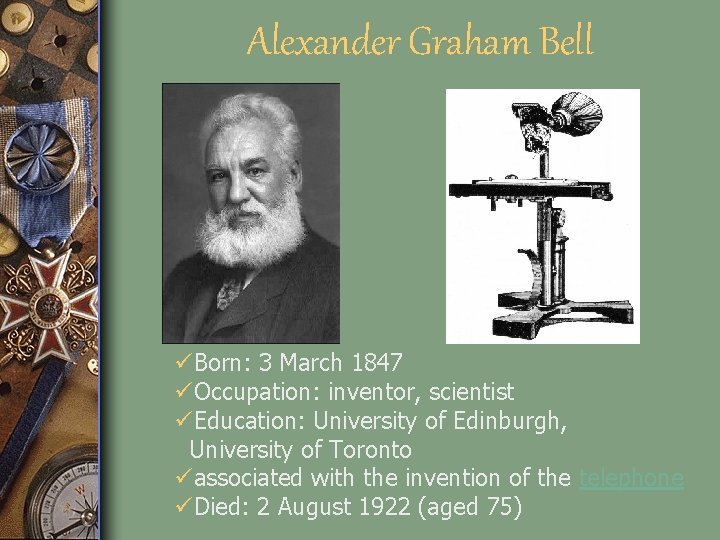 Alexander Graham Bell üBorn: 3 March 1847 üOccupation: inventor, scientist üEducation: University of Edinburgh,