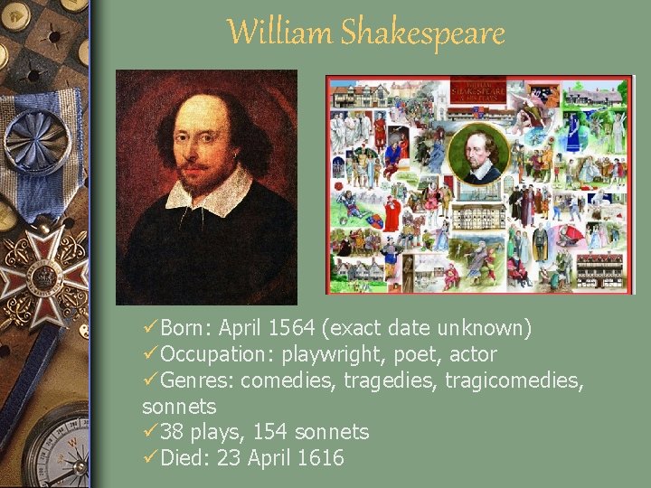 William Shakespeare üBorn: April 1564 (exact date unknown) üOccupation: playwright, poet, actor üGenres: comedies,