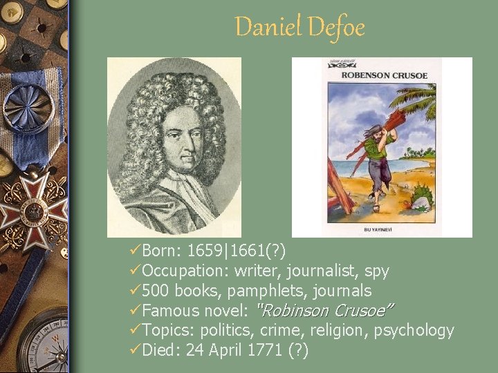 Daniel Defoe üBorn: 1659|1661(? ) üOccupation: writer, journalist, spy ü 500 books, pamphlets, journals