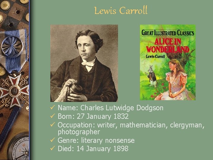 Lewis Carroll ü Name: Charles Lutwidge Dodgson ü Born: 27 January 1832 ü Occupation: