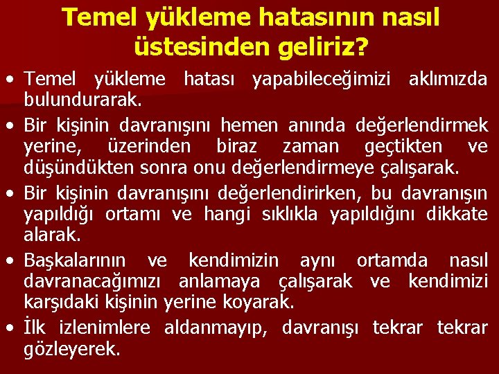 Temel yükleme hatasının nasıl üstesinden geliriz? • Temel yükleme hatası yapabileceğimizi aklımızda bulundurarak. •