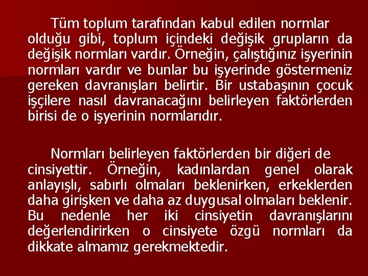 Tüm toplum tarafından kabul edilen normlar olduğu gibi, toplum içindeki değişik grupların da değişik