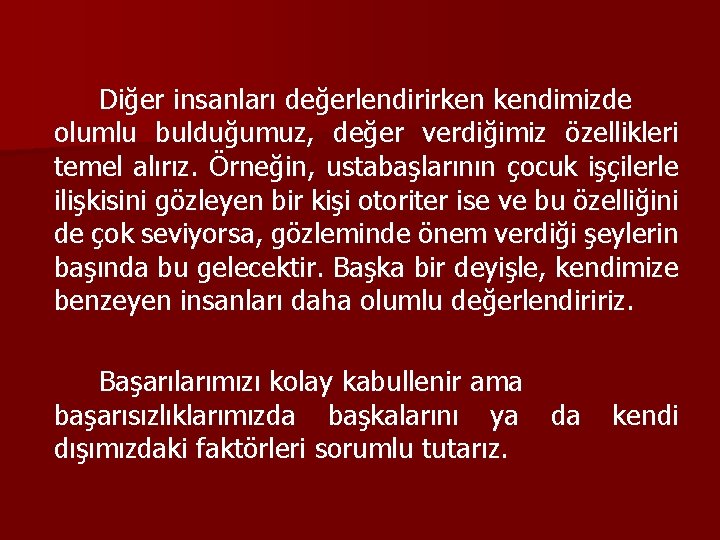 Diğer insanları değerlendirirken kendimizde olumlu bulduğumuz, değer verdiğimiz özellikleri temel alırız. Örneğin, ustabaşlarının çocuk