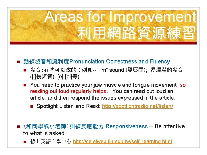 Areas for Improvement 利用網路資源練習 n 勤練發音和流利度Pronunciation Correctness and Fluency n 發音：有些可以改的！例如-- “m” sound (雙唇閉);