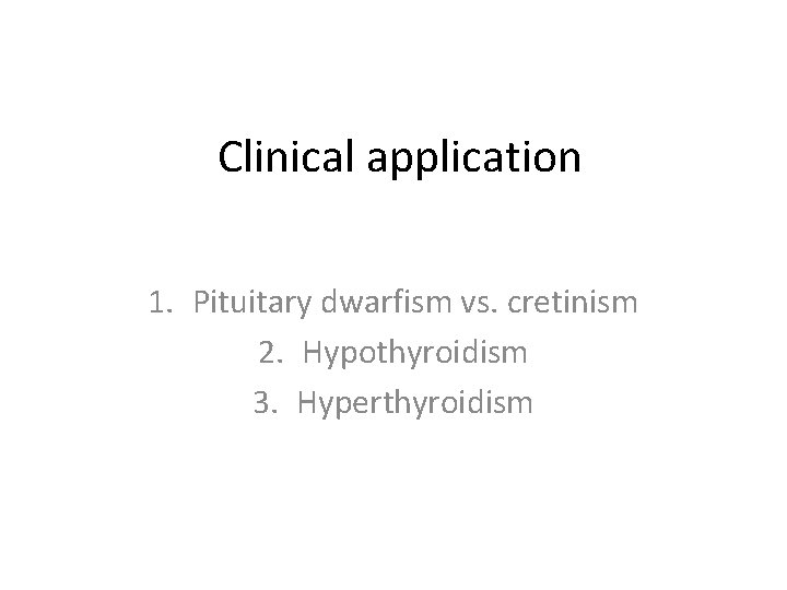 Clinical application 1. Pituitary dwarfism vs. cretinism 2. Hypothyroidism 3. Hyperthyroidism 