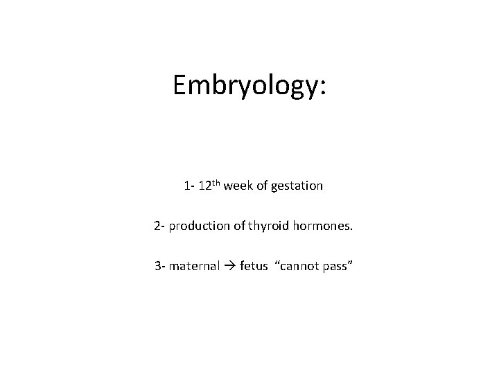 Embryology: 1 - 12 th week of gestation 2 - production of thyroid hormones. Embryology: 1 - 12 th week of gestation 2 - production of thyroid hormones.