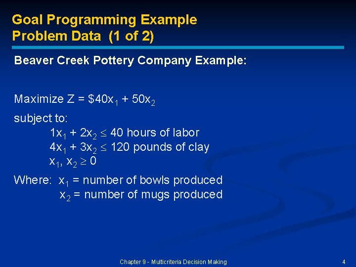 Goal Programming Example Problem Data (1 of 2) Beaver Creek Pottery Company Example: Maximize Goal Programming Example Problem Data (1 of 2) Beaver Creek Pottery Company Example: Maximize
