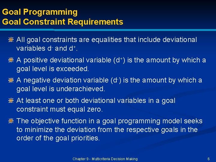 Goal Programming Goal Constraint Requirements All goal constraints are equalities that include deviational variables