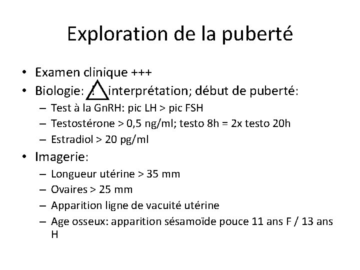 Exploration de la puberté • Examen clinique +++ • Biologie: interprétation; début de puberté: