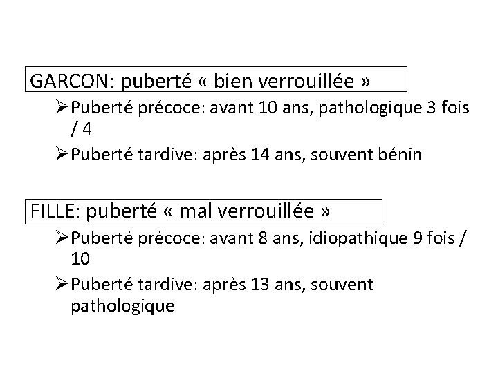 GARCON: puberté « bien verrouillée » ØPuberté précoce: avant 10 ans, pathologique 3 fois