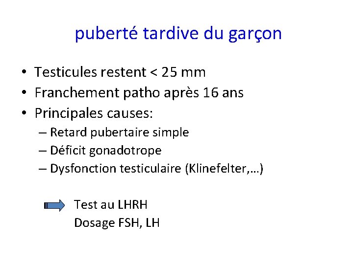  puberté tardive du garçon • Testicules restent < 25 mm • Franchement patho