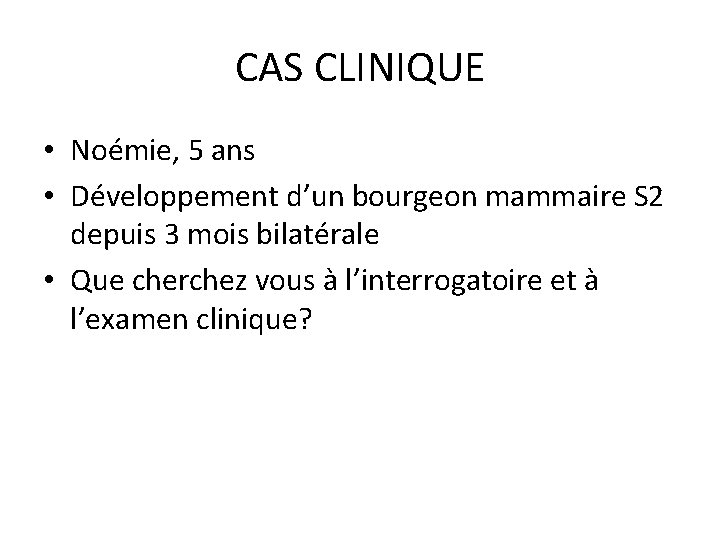 CAS CLINIQUE • Noémie, 5 ans • Développement d’un bourgeon mammaire S 2 depuis