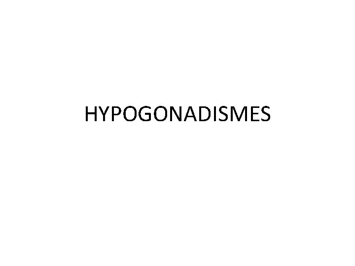 HYPOGONADISMES 