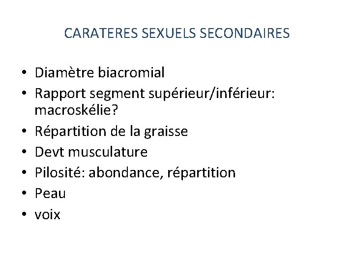 CARATERES SEXUELS SECONDAIRES • Diamètre biacromial • Rapport segment supérieur/inférieur: macroskélie? • Répartition de