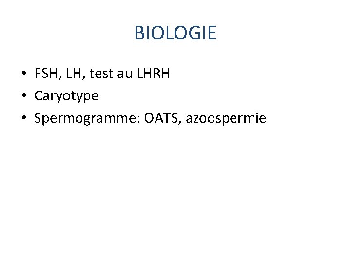 BIOLOGIE • FSH, LH, test au LHRH • Caryotype • Spermogramme: OATS, azoospermie 