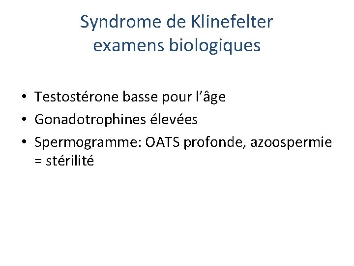 Syndrome de Klinefelter examens biologiques • Testostérone basse pour l’âge • Gonadotrophines élevées •