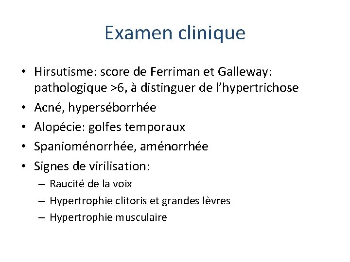 Examen clinique • Hirsutisme: score de Ferriman et Galleway: pathologique >6, à distinguer de