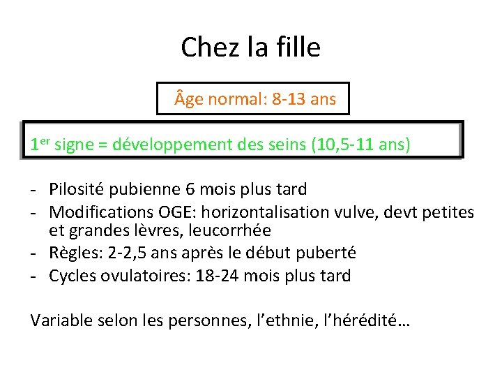 Chez la fille ge normal: 8 -13 ans 1 er signe = développement des