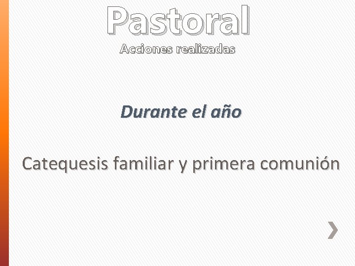 Pastoral Acciones realizadas Durante el año Catequesis familiar y primera comunión 