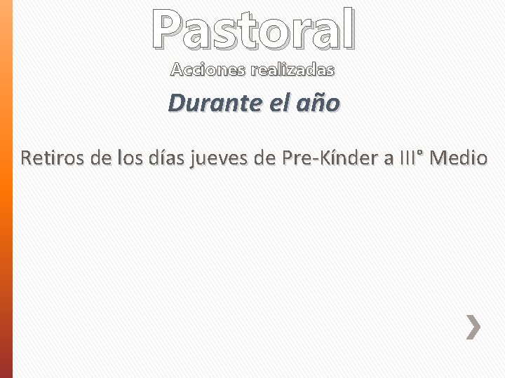 Pastoral Acciones realizadas Durante el año Retiros de los días jueves de Pre-Kínder a