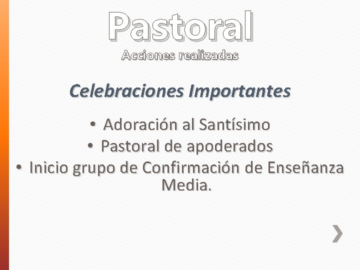 Pastoral Acciones realizadas Celebraciones Importantes • Adoración al Santísimo • Pastoral de apoderados •