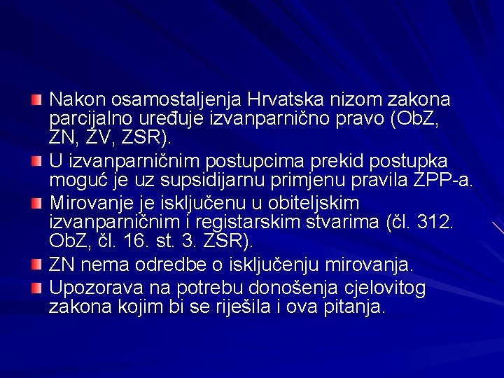 Nakon osamostaljenja Hrvatska nizom zakona parcijalno uređuje izvanparnično pravo (Ob. Z, ZN, ZV, ZSR).