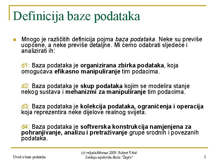 Definicija baze podataka n Mnogo je različitih definicija pojma baza podataka. Neke su previše