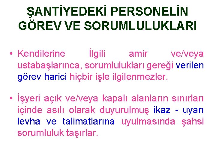 ŞANTİYEDEKİ PERSONELİN GÖREV VE SORUMLULUKLARI • Kendilerine İlgili amir ve/veya ustabaşlarınca, sorumlulukları gereği verilen