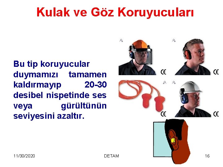 Kulak ve Göz Koruyucuları Bu tip koruyucular duymamızı tamamen kaldırmayıp 20 -30 desibel nispetinde