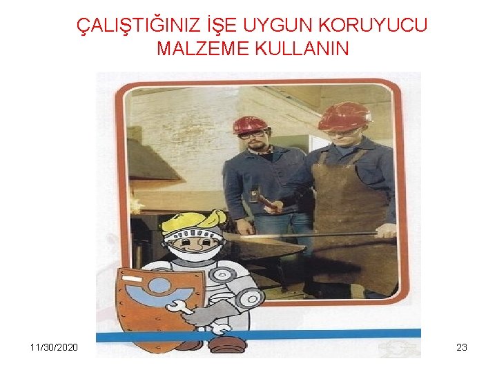 ÇALIŞTIĞINIZ İŞE UYGUN KORUYUCU MALZEME KULLANIN 11/30/2020 DETAM 23 