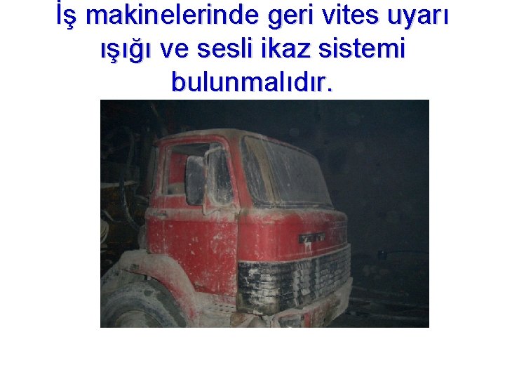 İş makinelerinde geri vites uyarı ışığı ve sesli ikaz sistemi bulunmalıdır. 
