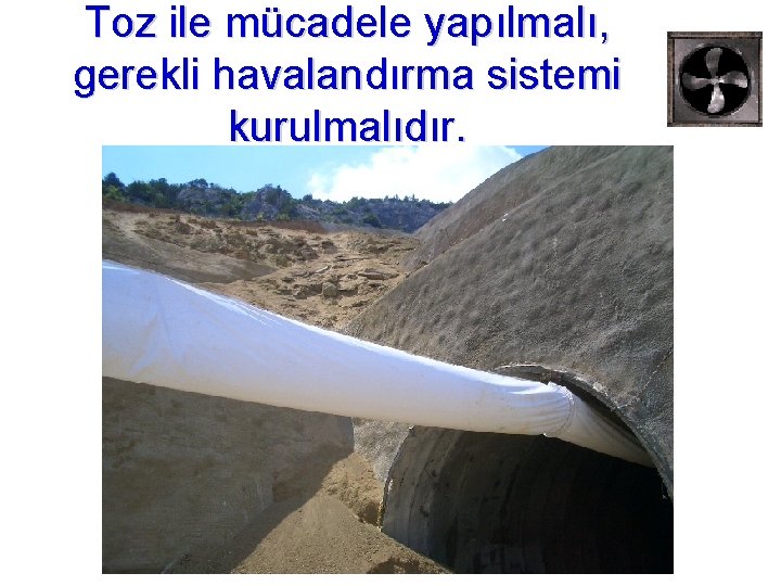 Toz ile mücadele yapılmalı, gerekli havalandırma sistemi kurulmalıdır. 