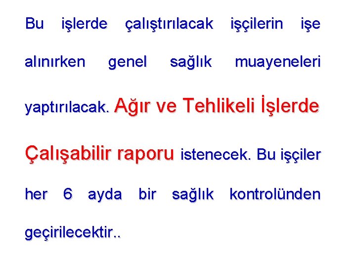 Bu işlerde alınırken çalıştırılacak genel sağlık işçilerin işe muayeneleri yaptırılacak. Ağır ve Tehlikeli İşlerde