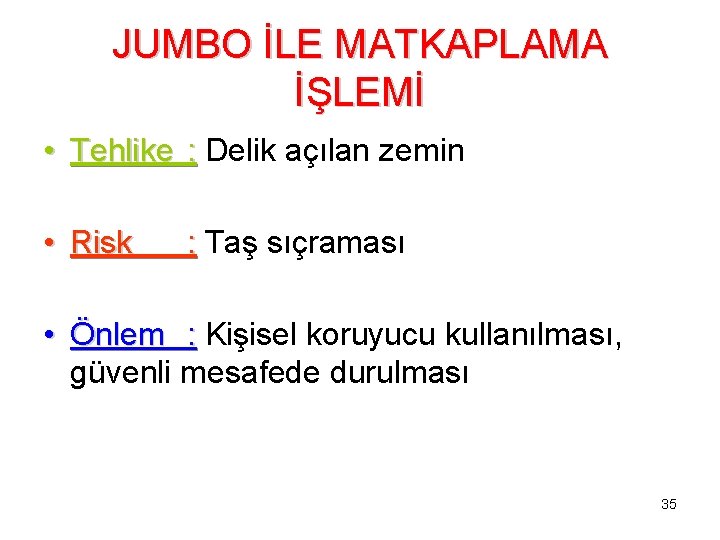 JUMBO İLE MATKAPLAMA İŞLEMİ • Tehlike : Delik açılan zemin • Risk : Taş