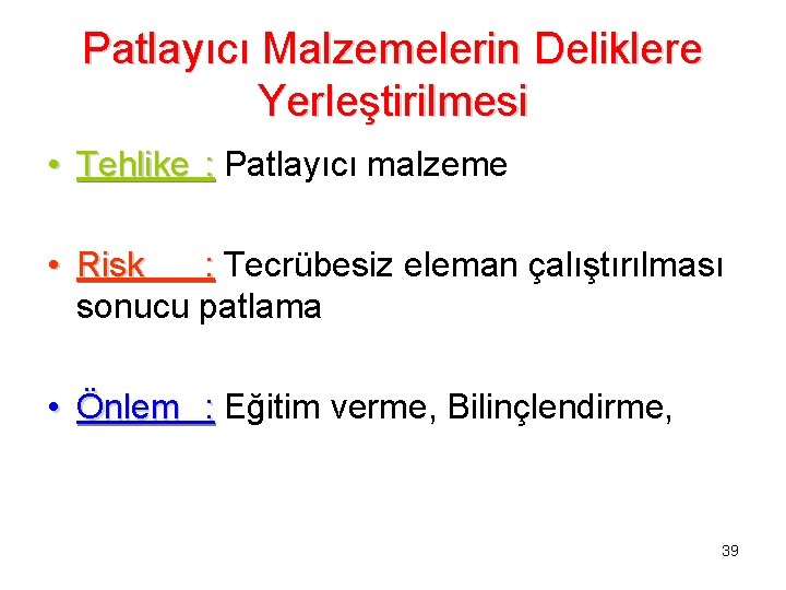 Patlayıcı Malzemelerin Deliklere Yerleştirilmesi • Tehlike : Patlayıcı malzeme • Risk : Tecrübesiz eleman