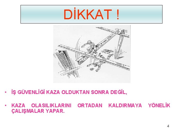 DİKKAT ! • İŞ GÜVENLİĞİ KAZA OLDUKTAN SONRA DEĞİL, • KAZA OLASILIKLARINI ÇALIŞMALAR YAPAR.