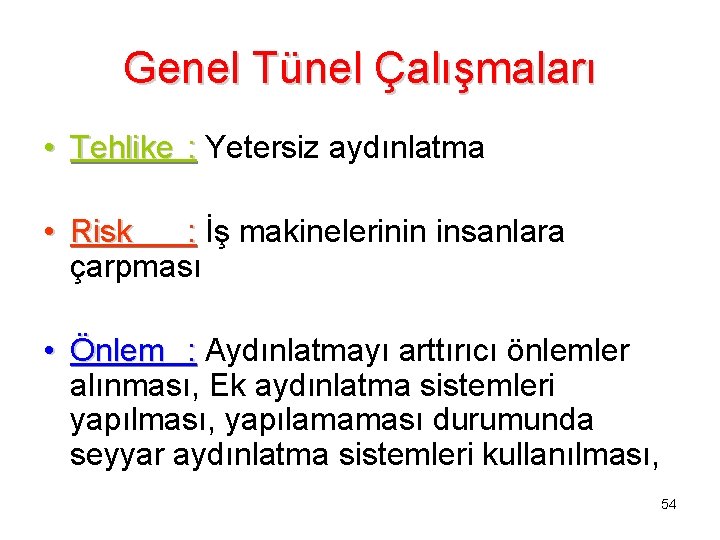 Genel Tünel Çalışmaları • Tehlike : Yetersiz aydınlatma • Risk : İş makinelerinin insanlara