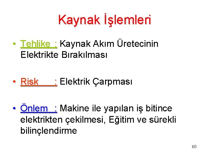 Kaynak İşlemleri • Tehlike : Kaynak Akım Üretecinin Elektrikte Bırakılması • Risk : Elektrik