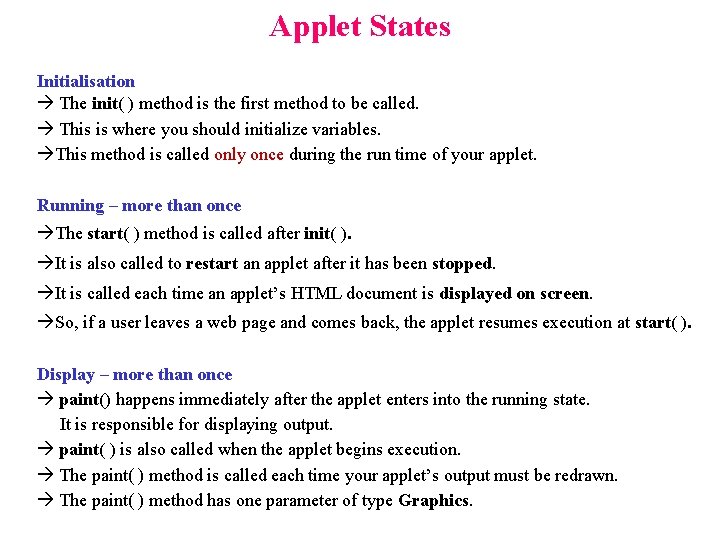 Applet States Initialisation The init( ) method is the first method to be called. Applet States Initialisation The init( ) method is the first method to be called.
