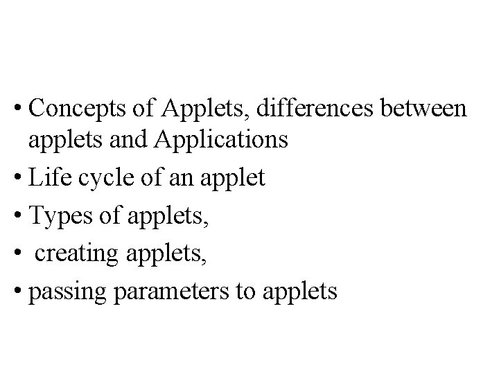 • Concepts of Applets, differences between applets and Applications • Life cycle of • Concepts of Applets, differences between applets and Applications • Life cycle of