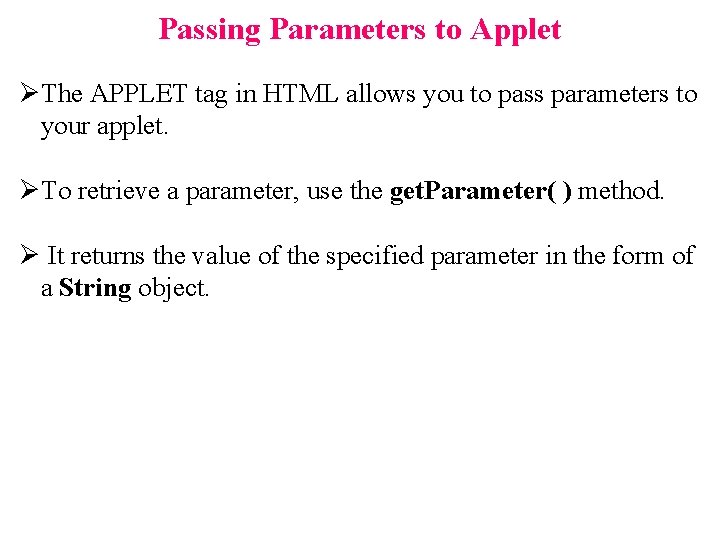 Passing Parameters to Applet ØThe APPLET tag in HTML allows you to pass parameters Passing Parameters to Applet ØThe APPLET tag in HTML allows you to pass parameters