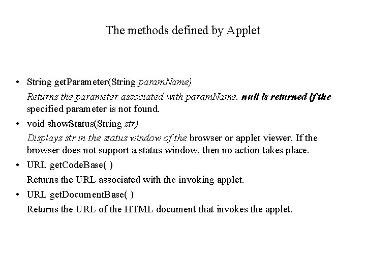 The methods defined by Applet • String get. Parameter(String param. Name) Returns the parameter The methods defined by Applet • String get. Parameter(String param. Name) Returns the parameter