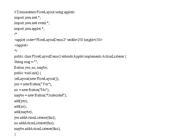// Demonstrate Flow. Layout using applets import java. awt. *; import java. awt. event. // Demonstrate Flow. Layout using applets import java. awt. *; import java. awt. event.