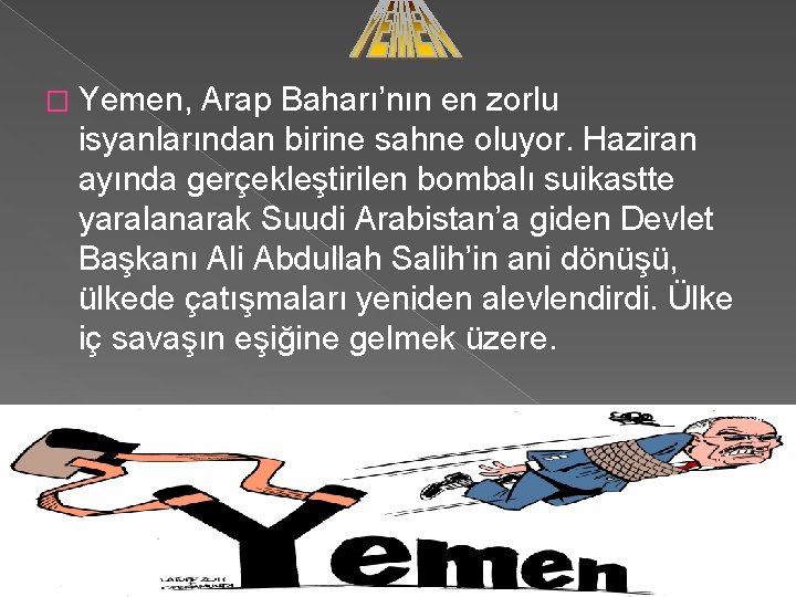 � Yemen, Arap Baharı’nın en zorlu isyanlarından birine sahne oluyor. Haziran ayında gerçekleştirilen bombalı