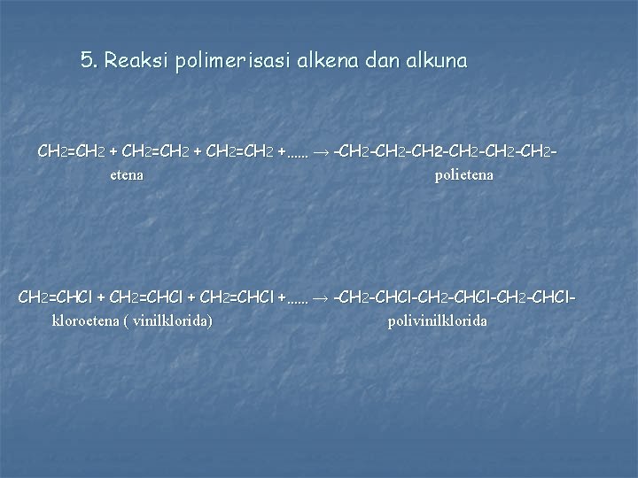 5. Reaksi polimerisasi alkena dan alkuna CH 2=CH 2 +…… → -CH 2 -CH