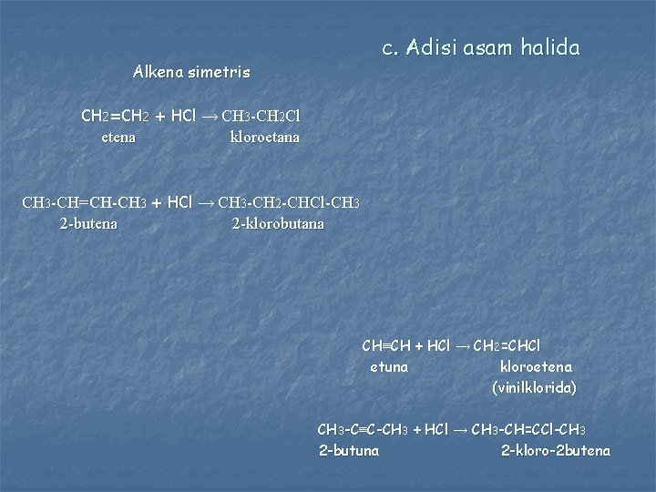 c. Adisi asam halida Alkena simetris CH 2=CH 2 + HCl → CH 3