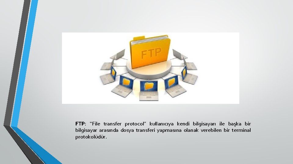 FTP: “File transfer protocol” kullanıcıya kendi bilgisayarı ile başka bir bilgisayar arasında dosya transferi