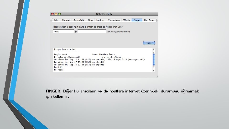 FINGER: Diğer kullanıcıların ya da hostlara internet üzerindeki durumunu öğrenmek için kullanılır. 