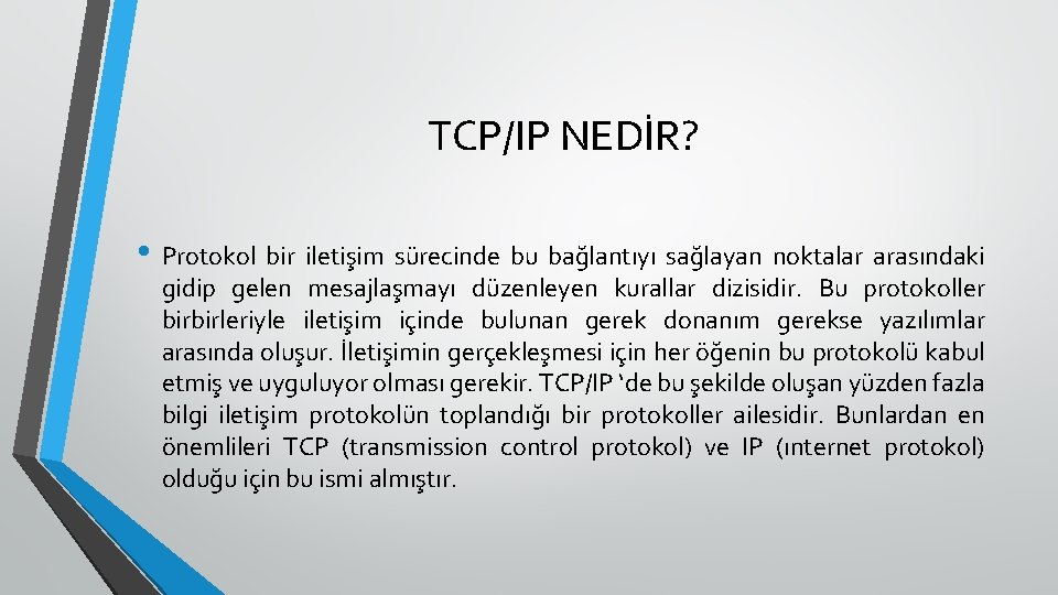 TCP/IP NEDİR? • Protokol bir iletişim sürecinde bu bağlantıyı sağlayan noktalar arasındaki gidip gelen