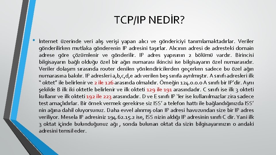 TCP/IP NEDİR? • İnternet üzerinde veri alış verişi yapan alıcı ve göndericiyi tanımlamaktadırlar. Veriler